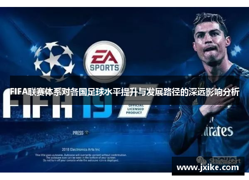 FIFA联赛体系对各国足球水平提升与发展路径的深远影响分析