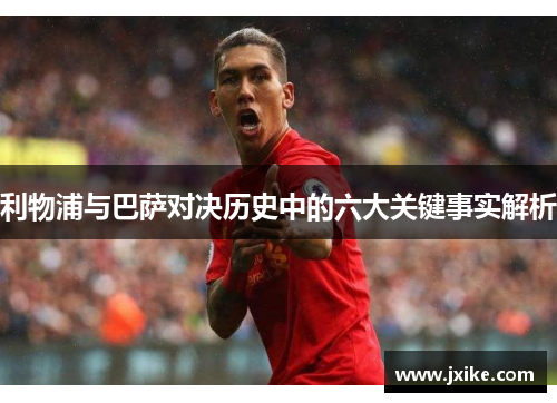 利物浦与巴萨对决历史中的六大关键事实解析
