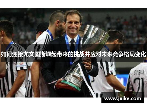 如何迎接尤文图斯崛起带来的挑战并应对未来竞争格局变化