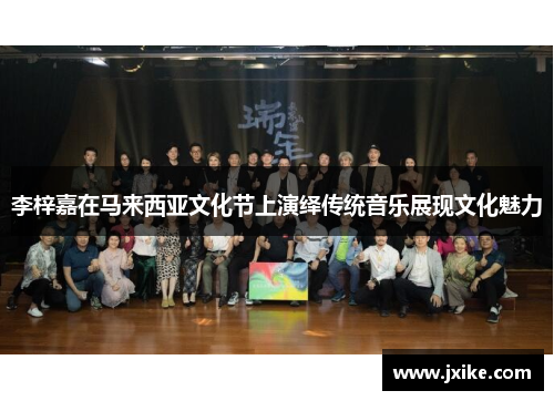 李梓嘉在马来西亚文化节上演绎传统音乐展现文化魅力