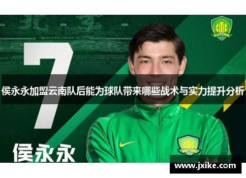 侯永永加盟云南队后能为球队带来哪些战术与实力提升分析