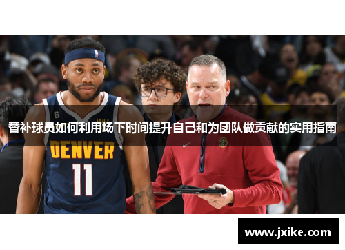 替补球员如何利用场下时间提升自己和为团队做贡献的实用指南