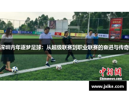 深圳青年逐梦足球：从超级联赛到职业联赛的奋进与传奇