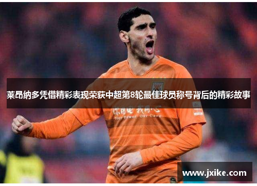 莱昂纳多凭借精彩表现荣获中超第8轮最佳球员称号背后的精彩故事 莱昂纳多凭借精彩表现荣获中超第8轮最佳球员称号背后的精彩故事